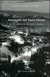 Immagini dal Sacro Monte. Sul filo dei ricordi tra realtà e fantasia. Ediz. illustrata