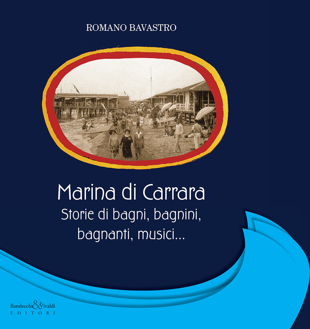 Marina di Carrara. Storie di bagni, bagnini, bagnanti, musici...