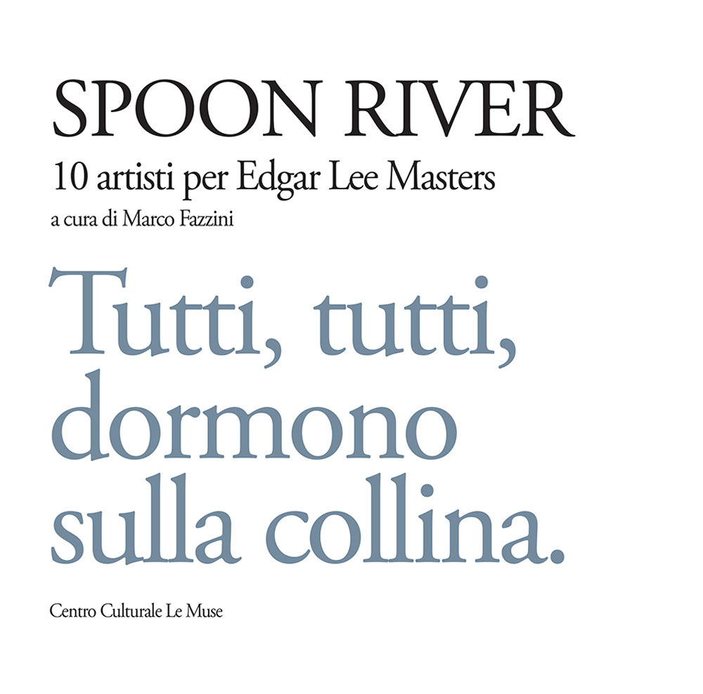 Spoon river. 10 artisti per Edgar Lee Masters. Tutti, tutti, dormono sulla collina. Ediz. illustrata