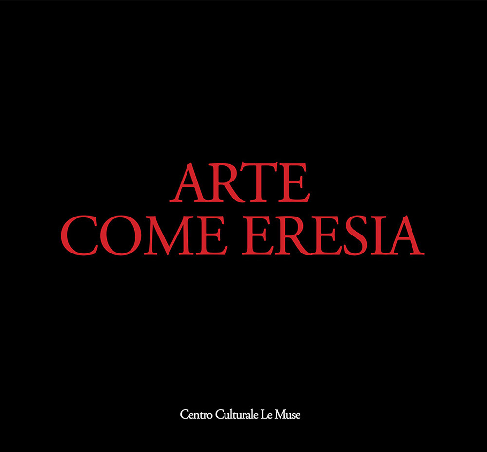 Arte come eresia. Catalogo della mostra (Andria, 30 novembre 2014-31 gennaio 2015). Ediz. illustrata