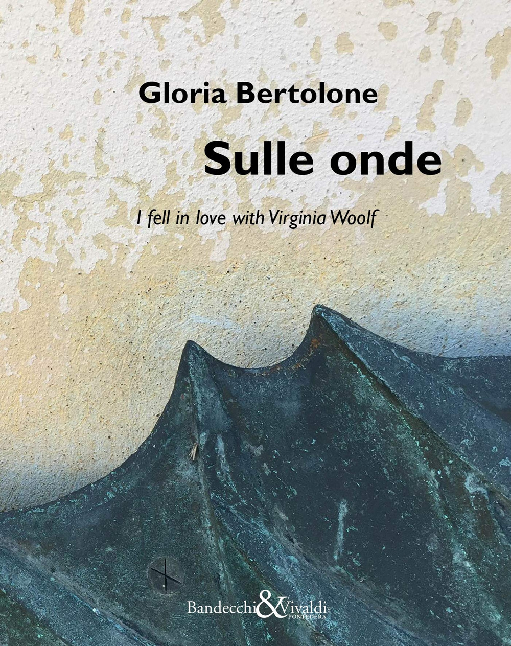 Gloria Bertolone. Sulle onde. I fell in love with Virginia Woolf. Catalogo della mostra (La Spezia, 24 giugno-10 settembre 2017). Ediz. italiana e inglese