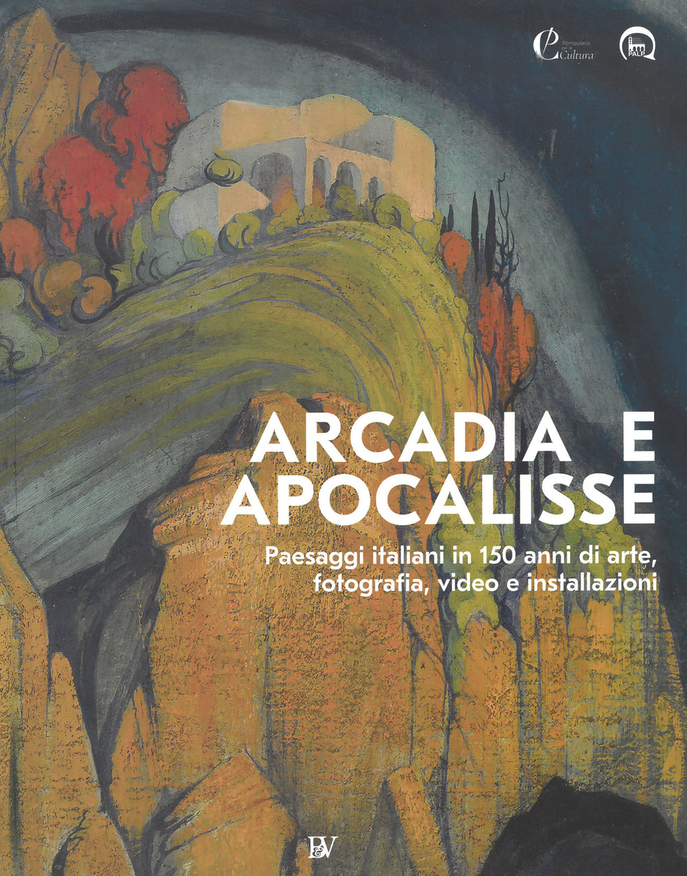 Arcadia e apocalisse. Paesaggi italiani in 150 anni di arte, fotografia, video e installazioni. Ediz. illustrata