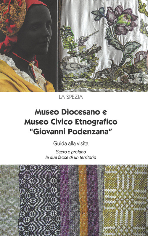 Museo Diocesano e Museo Civico Etnografico «Giovanni Podenzana». Guida alla visita Sacro profano le due facce di un territorio