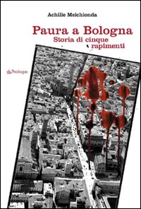 Paura a Bologna. Storia di cinque rapimenti