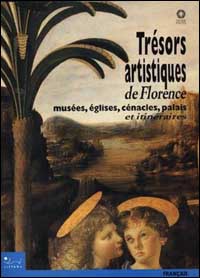 Trésors artistiques à Florence. Musées, églises, cénacles, palais et itinéraires. Ediz. illustrata