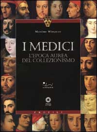 I Medici. L'epoca aurea del collezionismo. Ediz. illustrata