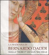 La madonna di Bernardo Daddi negli «Horti» di San Michele. Ediz. illustrata