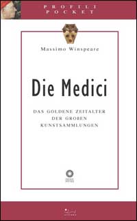 Die Medici. Das goldene Zeitalter der grossen Kunstsammlungen. Ediz. illustrata