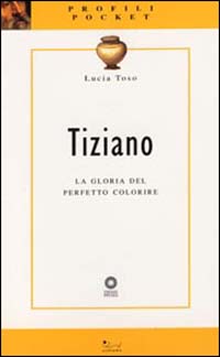 Tiziano. La gloria del perfetto colorire. Ediz. illustrata