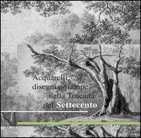 Acquarelli, disegni e stampe nella Toscana del Settecento. Ediz. illustrata