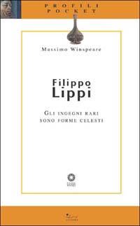 Filippo Lippi. Gli ingegni rari sono forme celesti. Ediz. illustrata