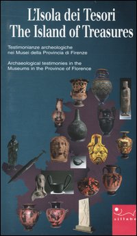 L'isola dei tesori. Testimonianze archeologiche nei musei della provincia di Firenze-The island of treasures. Archaeological testimonies in the museums in the .... Ediz. illustrata