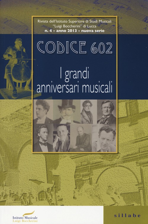 Codice 602. Rivista dell'Istituto Superiore di Studi Musicali «Luigi Boccherini» (2013). Vol. 4: I grandi anniversari musicali