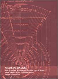 Galileo Galilei. Due lezioni all'Accademia fiorentina circa la figura, sito e grandezza dell'Inferno di Dante. Ediz. illustrata