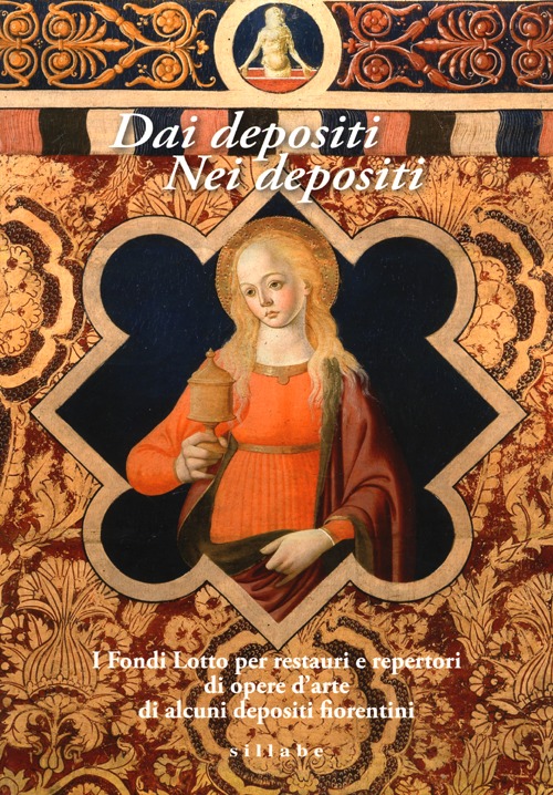 Dai depositi. Nei depositi. I fondi Lotto per restauri e repertori di opere d'arte di alcuni depositi fiorentini. Ediz. illustrata