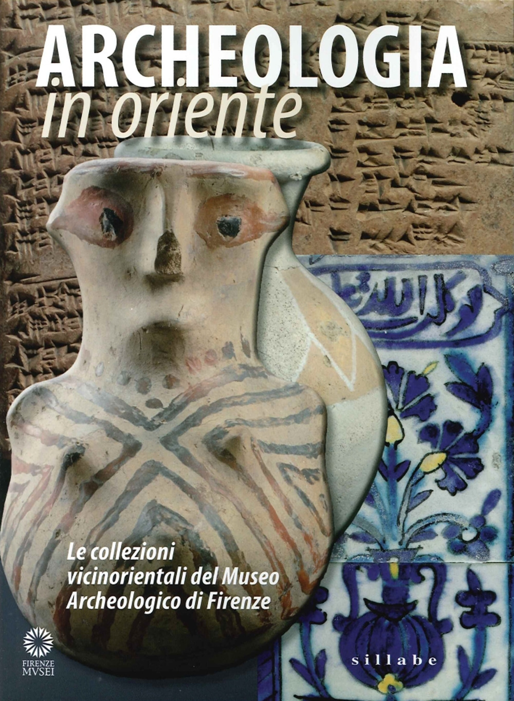 Archeologia in Oriente. Le collezioni vicinorientali del Museo Archeologico di Firenze