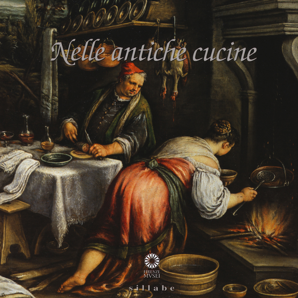 Nelle antiche cucine. Catalogo della mostra (Poggio a Caiano, 4 luglio-25 ottobre 2015). Ediz. illustrata