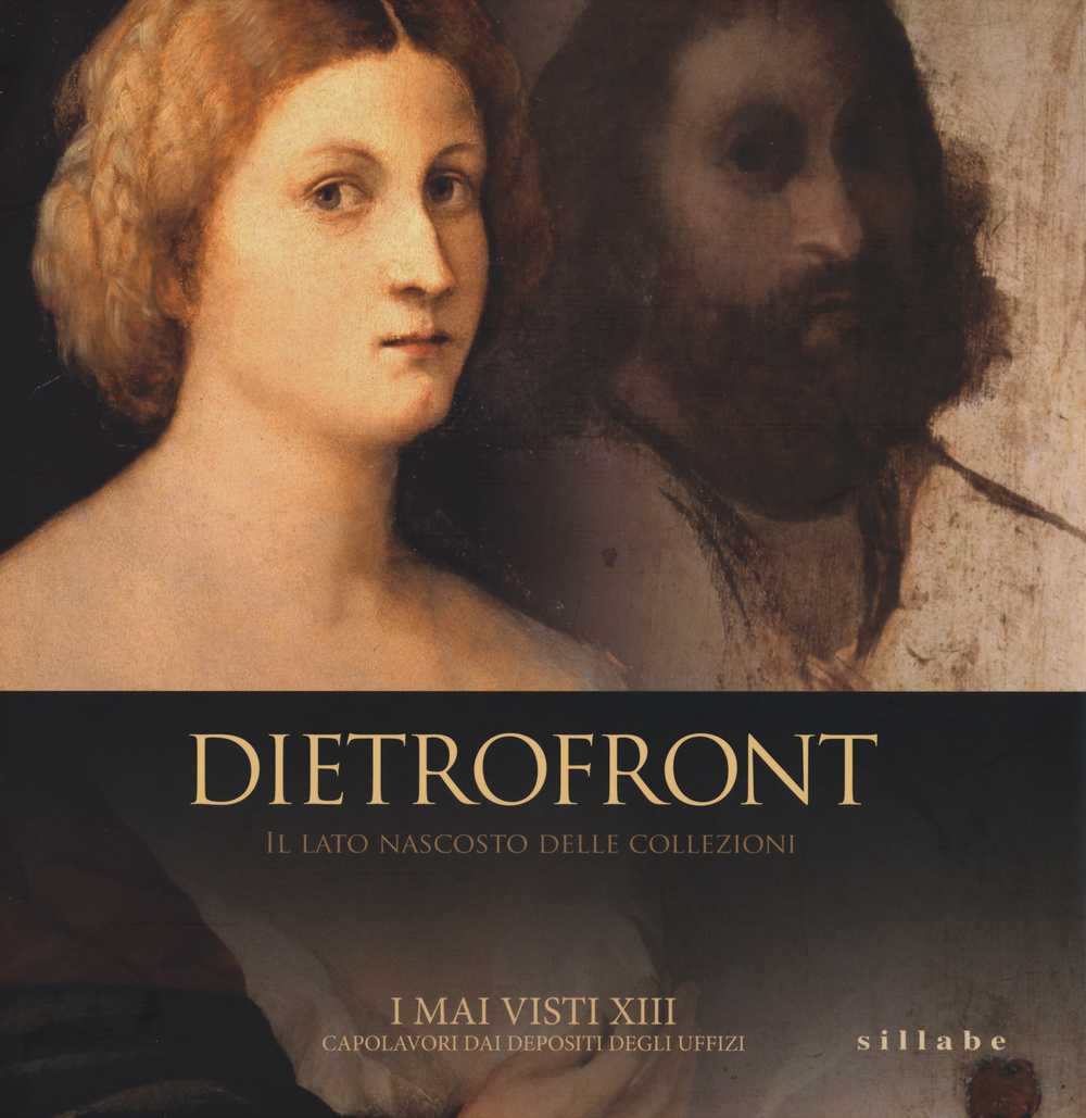 Dietrofront. Il lato nascosto delle collezioni. I mai visti XIII. Capolavori dai depositi degli Uffizi. Catalogo della mostra (Firenze, dicembre 2013-febbraio 2014). Ediz. illustrata