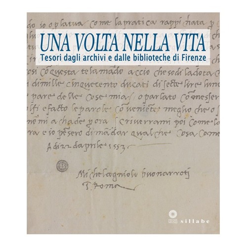 Una volta nella vita. Tesori dagli archivi e dalle biblioteche di Firenze. Catalogo della mostra (Firenze, 28 gennaio-27 aprile 2014). Ediz. illustrata