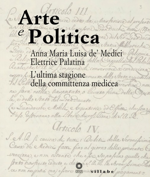 Arte e politica. Anna Maria Luisa de' Medici elettrice palatina. L'ultima stagione della committenza medicea. Catalogo della mostra (Firenze, aprile 2014). Ediz. illustrata