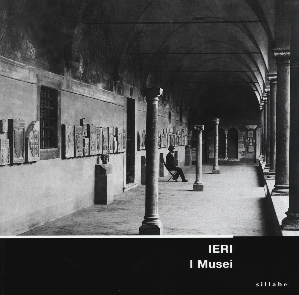 Ieri. I musei. Allestimenti storici dei musei fiorentini nelle immagini del gabinetto fotografico. Ediz. illustrata