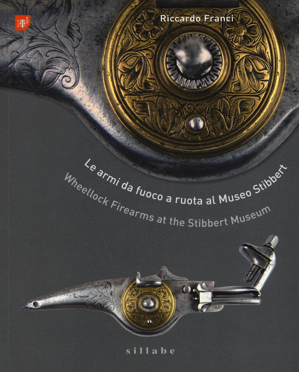 Le armi da fuoco a ruota al museo Stibbert-Wheellock firearms at the Stibbert Museum. Ediz. bilingue