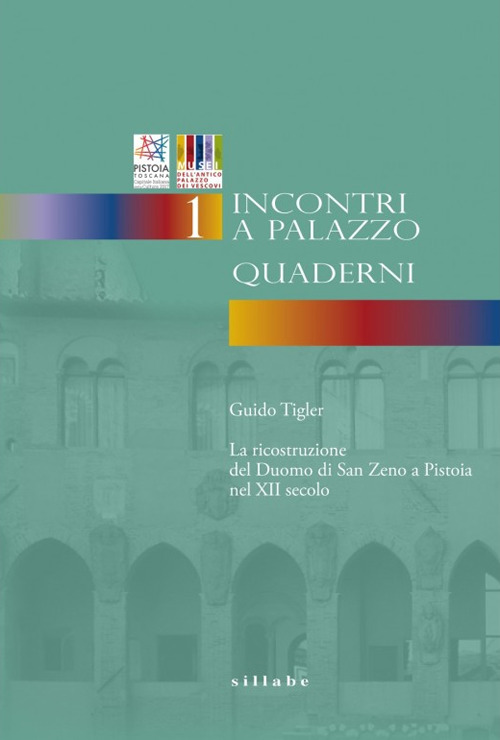La ricostruzione del Duomo di San Zeno a Pistoia nel XII secolo. Incontri a Palazzo. Vol. 1: Quaderni
