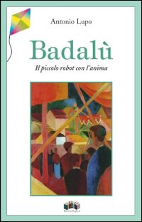 Badalù. Il piccolo robot con l'anima