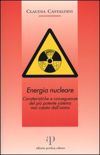 Energia nucleare. Caratteristiche e conseguenze del più potente sistema mai creato dall'uomo