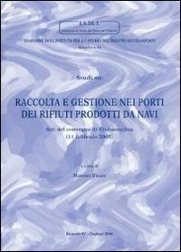 Studi su: Raccolta e gestione nei porti dei rifiuti prodotti da navi. Atti del Convegno (Civitavecchia, 11 febbraio 2005)