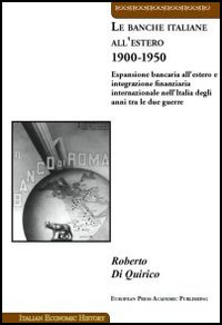 Le banche italiane all'estero 1900-1950. Espansione bancaria all'estero e integrazione finanziaria internazionale nell'Italia degli anni tra le due guerre