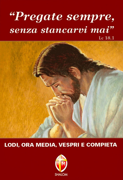 Pregate sempre senza stancarvi mai. Lodi, ora media, vespri e compieta