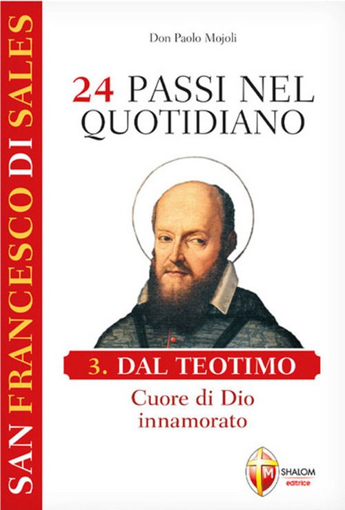 San Francesco di Sales. 24 passi nel quotidiano. Vol. 3: Dal Teotimo. Cuore di Dio innamorato