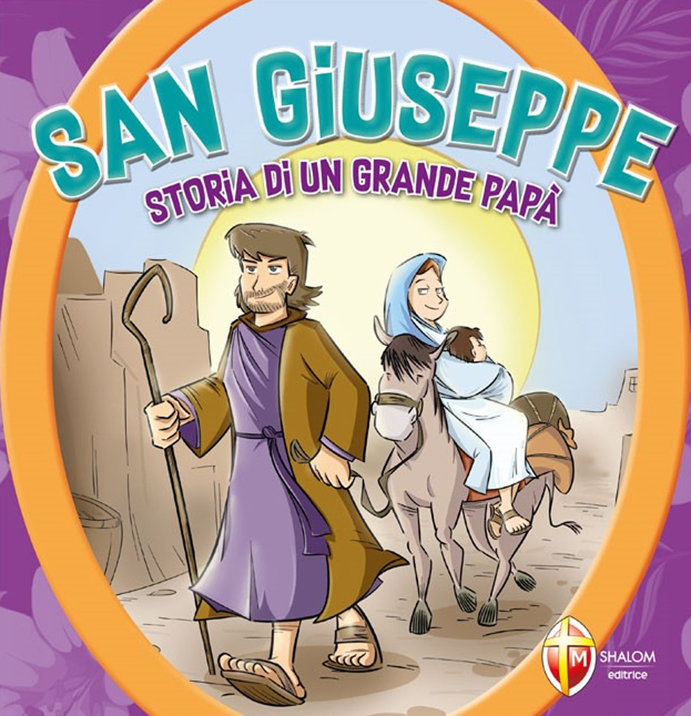 San Giuseppe. Storia di un grande papà. Ediz. a colori