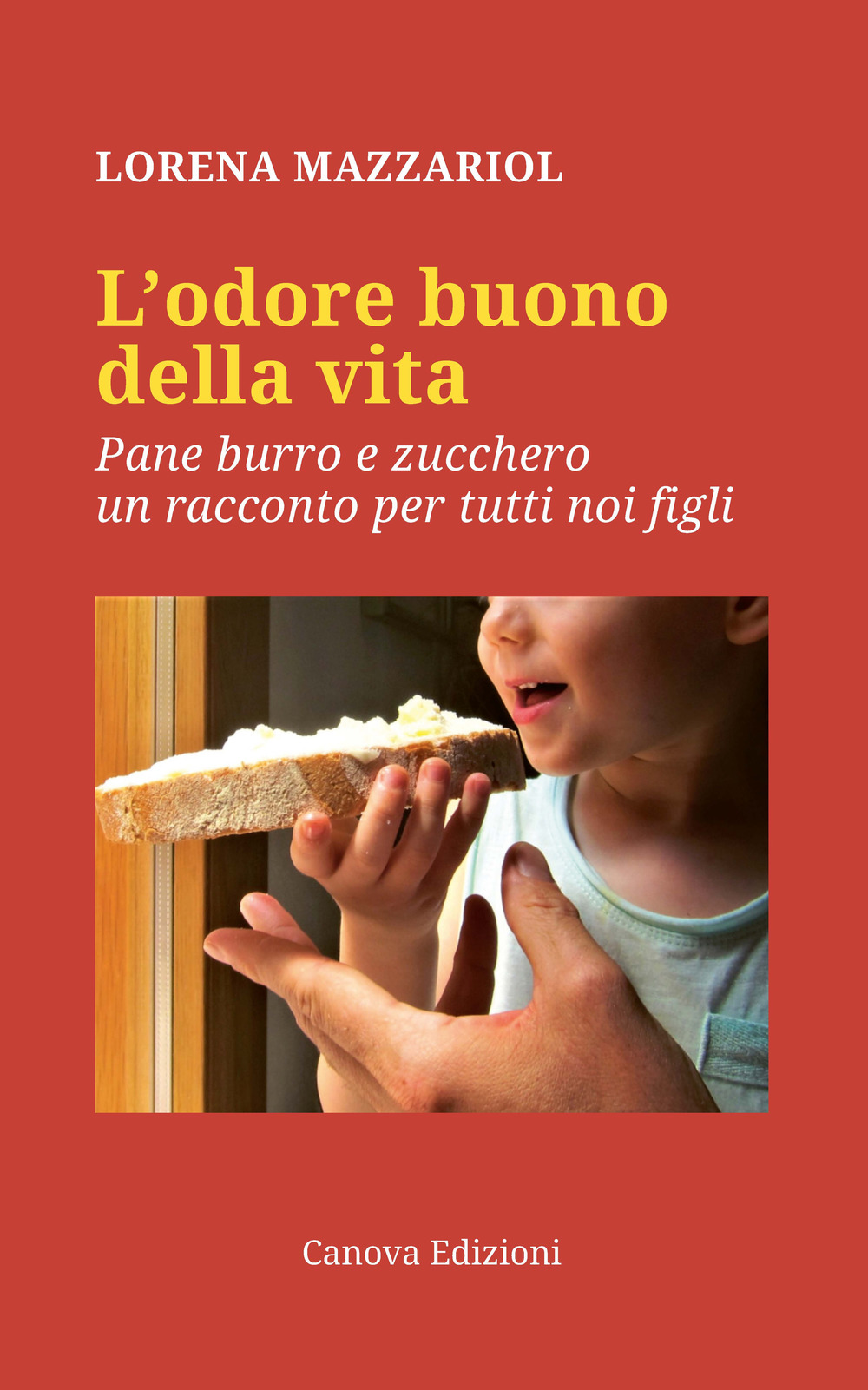 L'odore buono della vita. Pane, burro e zucchero, un racconto per tutti noi figli