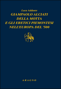 Giampaolo Alciati della Motta e gli eretici piemontesi nell'Europa del '500