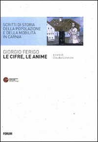 Le cifre, le anime. Scritti di storia della popolazione e della mobilità in Carnia