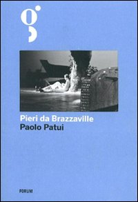 Pieri da Brazzaville. La straordinaria avventura di un esploratore friulano in Africa