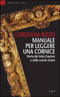 Manuale per leggere una cornice. Storia dei telai d'autore e delle cornici d'arte