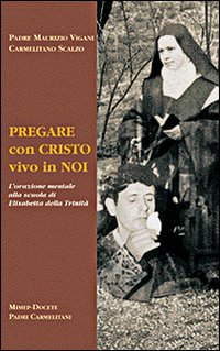 Pregare con Cristo vivo in noi. L'orazione mentale alla scuola di Elisabetta della Trinità