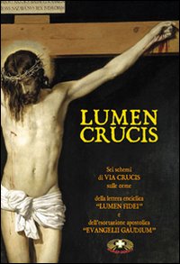 Lumen crucis. Sei schemi di Via Crucis sulle orme della lettera enciclica «Lumen Fidei» e dell'esortazione apostolica «Evangelii Gaudium»