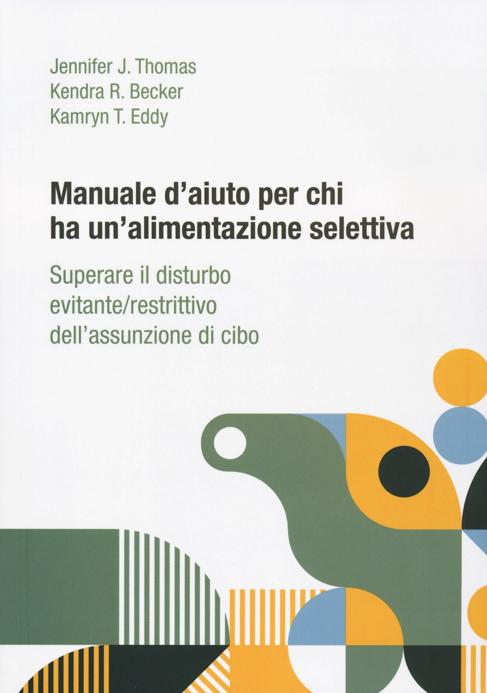 Manuale d'aiuto per chi ha un'alimentazione selettiva. Superare il disturbo evitante/restrittivo dell'assunzione di cibo