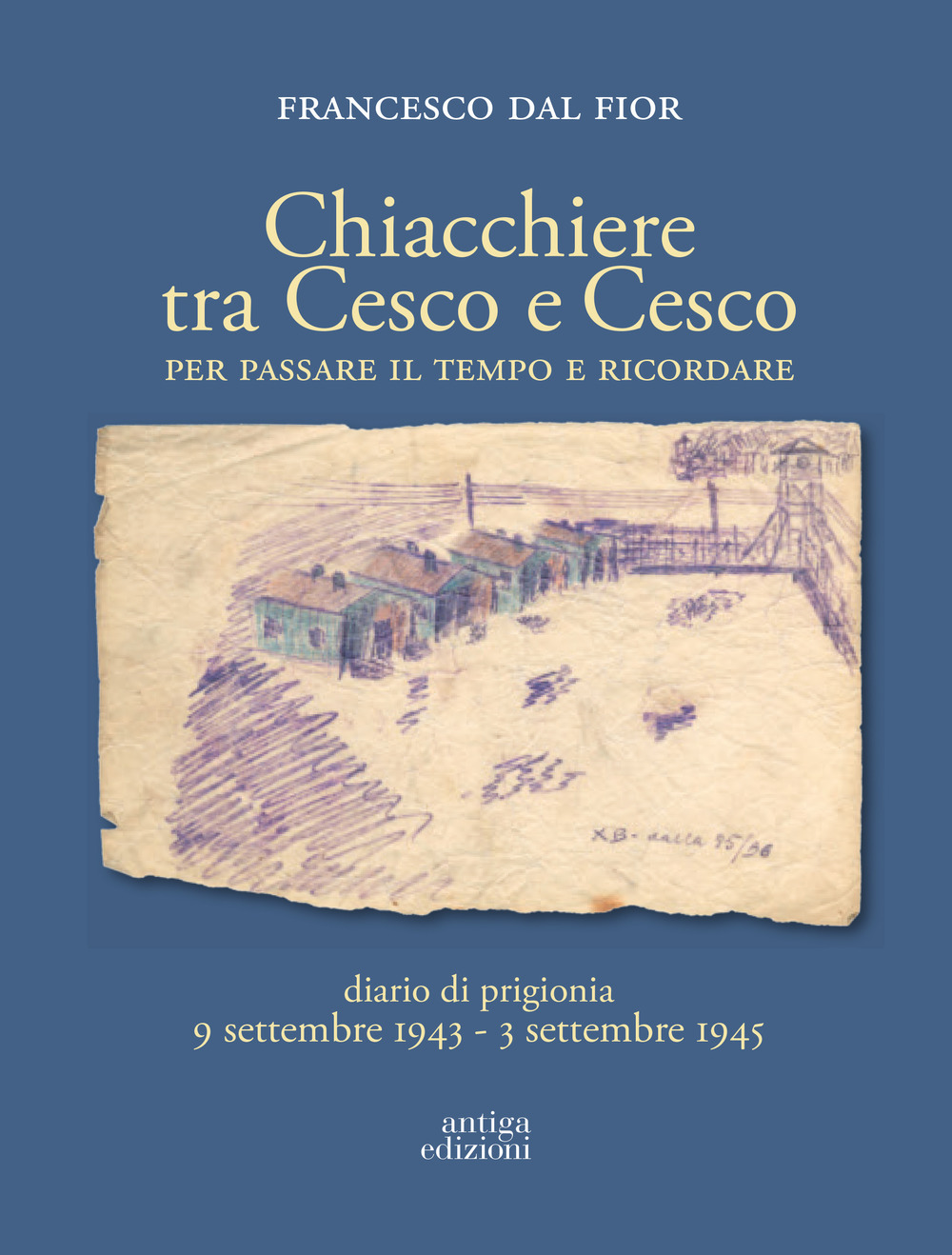 Chiacchiere tra Cesco e Cesco. Per passare il tempo e ricordare. Diario di prigionia 9 settembre 1943-3 settembre 1945