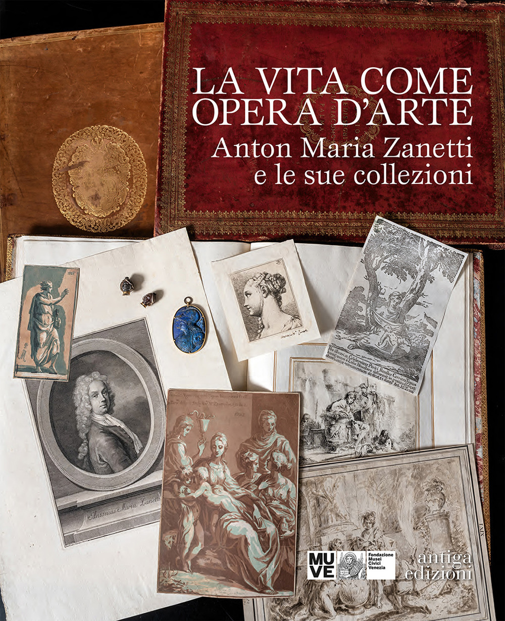 La vita come opera d'arte. Anton Maria Zanetti e le sue collezioni