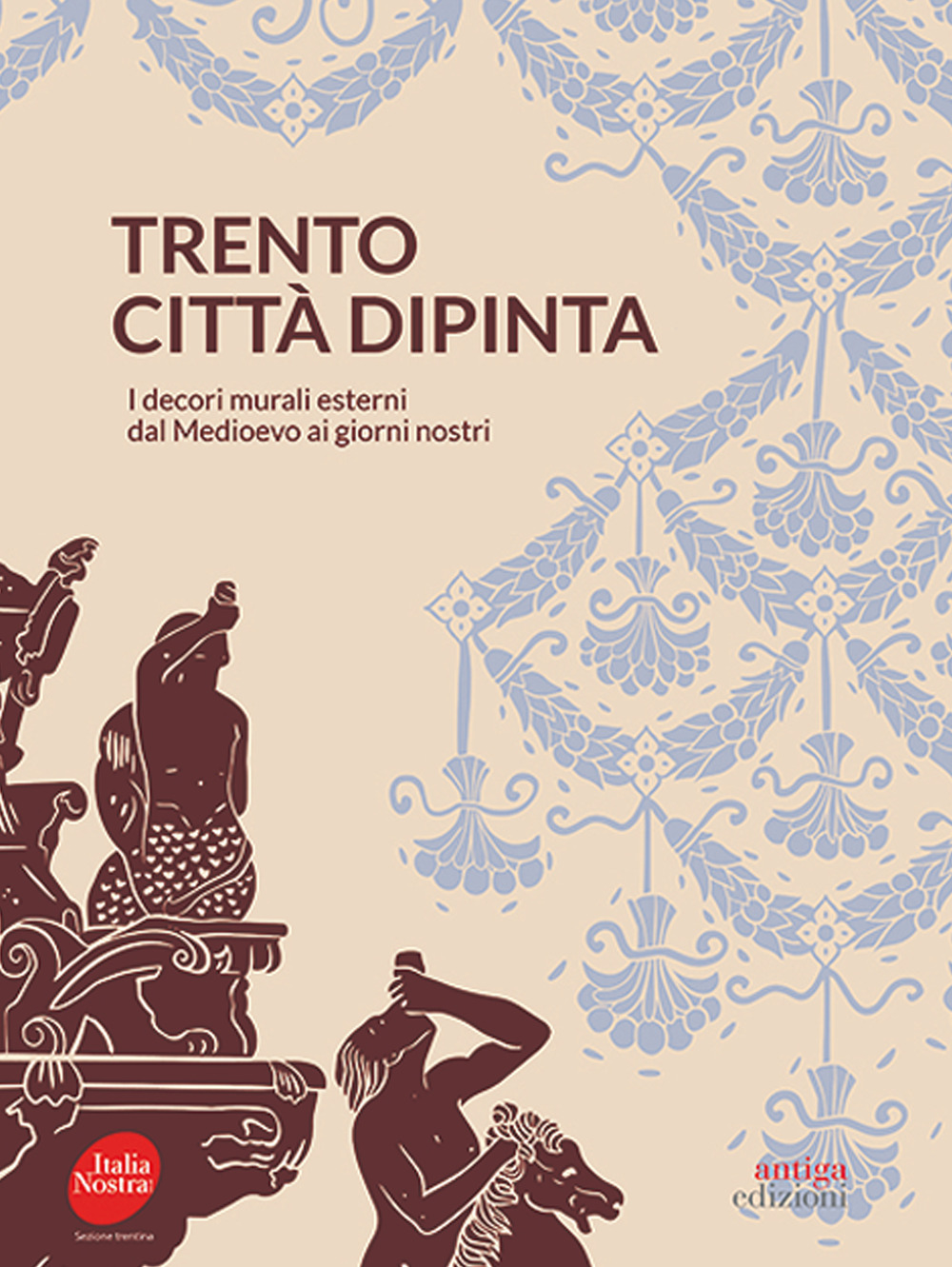 Trento città dipinta. I decori murali esterni dal Medioevo ai giorni nostri