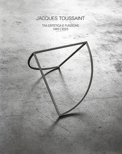 Jacques Toussaint. Tra estetica e funzione 1983-2023