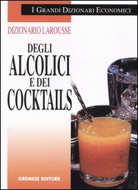 Dizionario Larousse degli alcolici e dei cocktails