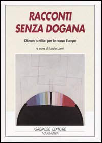 Racconti senza dogana. Giovani scrittori per la nuova Europa. Ediz. multilingue