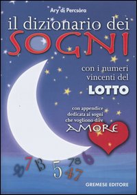 Il dizionario dei sogni. Con i numeri vincenti del lotto. Con appendice dedicata ai sogni che vogliono dire amore