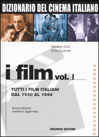 Dizionario del cinema italiano. I film. Vol. 1: Tutti i film italiani dal 1930 al 1944